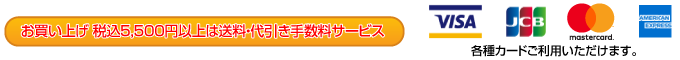 お買上げ 税込5,500円以上は送料、代引き手数料サービス。各種カードご利用頂けます。